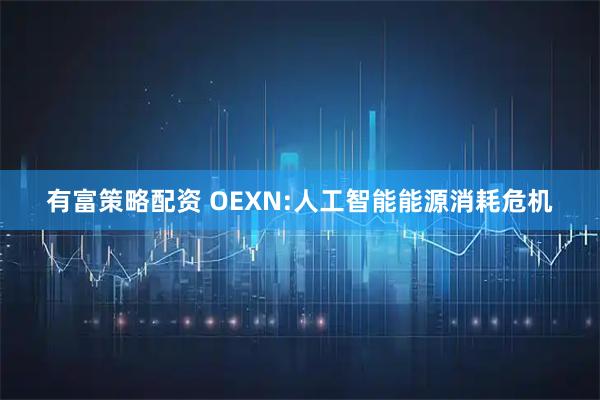 有富策略配资 OEXN:人工智能能源消耗危机